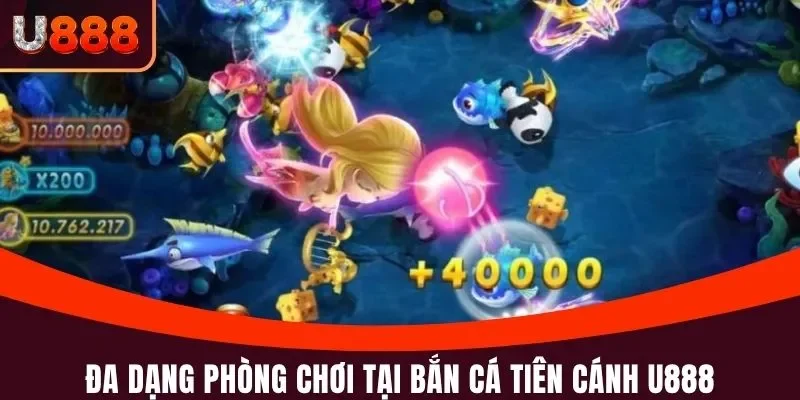 Bắn Cá Tiên Cánh U888 - Săn Thưởng Đậm Tay Cùng Ngư Thủ 4 Đa dạng phòng chơi tại Bắn cá Tiên Cánh U888