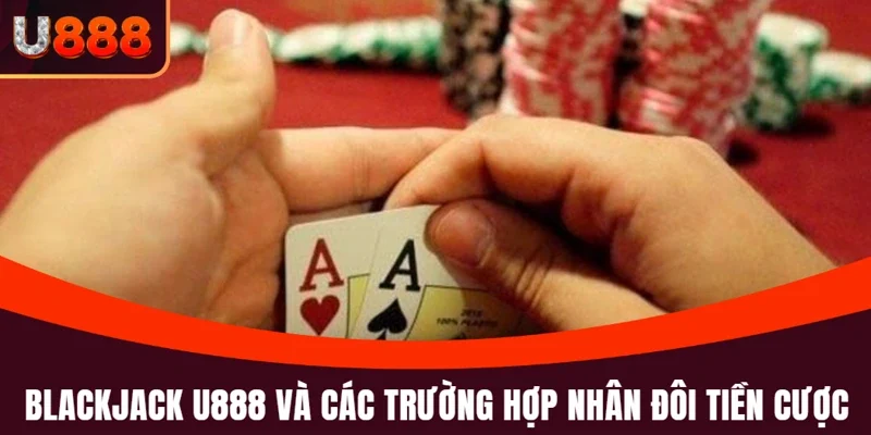 Blackjack U888: Game Bài Đỉnh Cao Và Kỹ Năng Thắng Lớn 4 Tổng hợp những tình huống nhân tiền cược ở Blackjack U888
