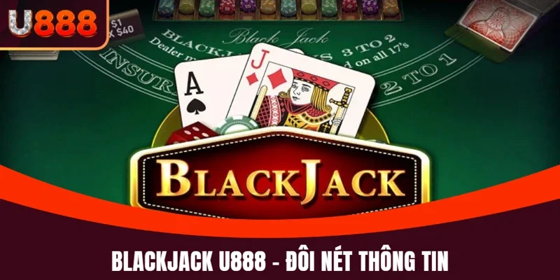 Blackjack U888: Game Bài Đỉnh Cao Và Kỹ Năng Thắng Lớn 2 Giới thiệu Blackjack U888