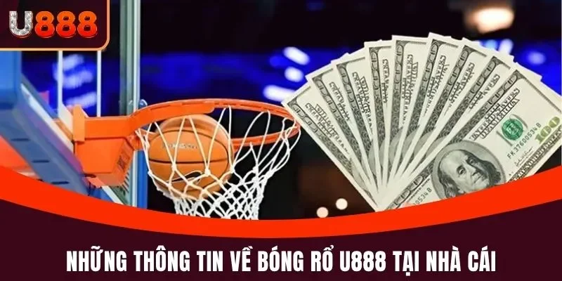 Bóng Rổ U888 - Cá Cược Nhanh, Ăn Tiền Lớn Suốt 365 Ngày 2 Những thông tin về bóng rổ U888 tại nhà cái