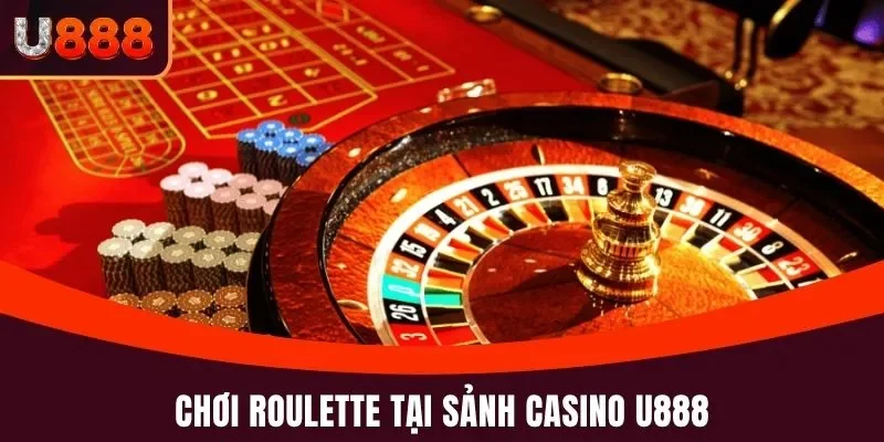 Sảnh Casino U888 Nhà Cái Sinh Lời Phù Hợp Với Newbie 2025 5 Chơi Roulette tại sảnh Casino U888