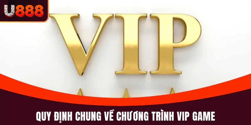 Chương Trình Vip - Ưu Đãi Tri Ân Thành Viên Lâu Năm U888 3 Quy định chung về chương trình VIP game