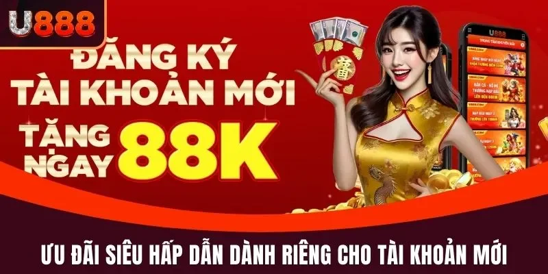 Đăng Ký U888 - Mở Tài Khoản Hội Viên Nhận Ưu Đãi Khủng 4 Ưu đãi siêu hấp dẫn dành riêng cho tài khoản mới đăng ký
