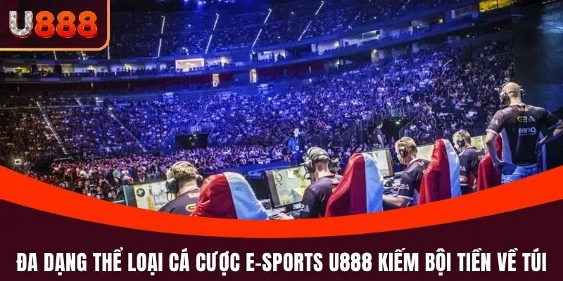 E-sports U888 - Cược Thể Thao Điện Tử Xanh Chín, Mẹo Hay 3 Đa dạng thể loại cá cược E-sports U888 kiếm bội tiền về túi