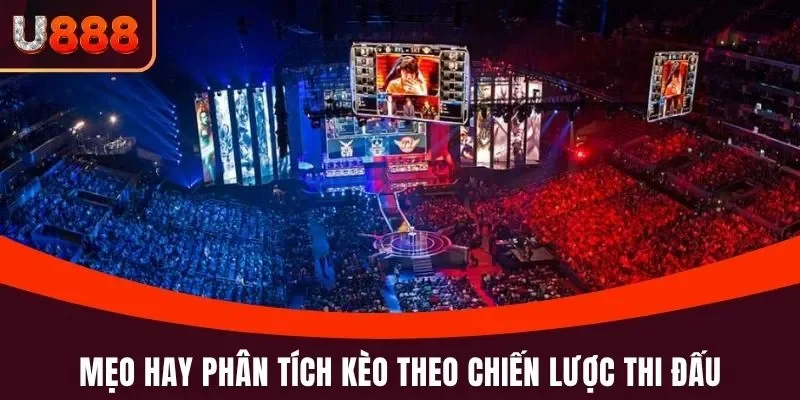 E-sports U888 - Cược Thể Thao Điện Tử Xanh Chín, Mẹo Hay 5 Mẹo hay phân tích kèo theo chiến lược thi đấu