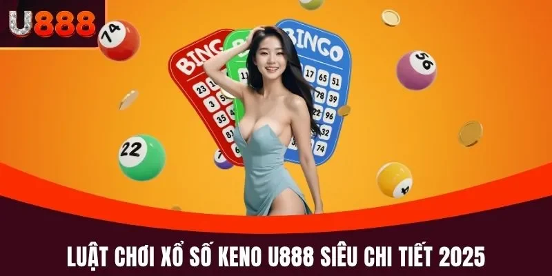 Keno U888 – Chơi Nhanh, Trúng Lớn Mỗi Ngày Tại Xổ Số U888 3 Luật chơi xổ số Keno U888 siêu chi tiết 2025