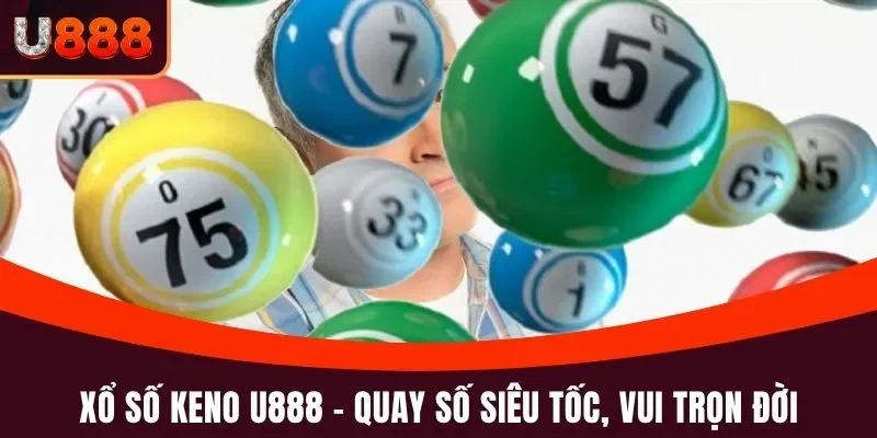 Keno U888 – Chơi Nhanh, Trúng Lớn Mỗi Ngày Tại Xổ Số U888 2 Xổ số keno U888 – quay số siêu tốc, vui trọn phút, trúng bất ngờ