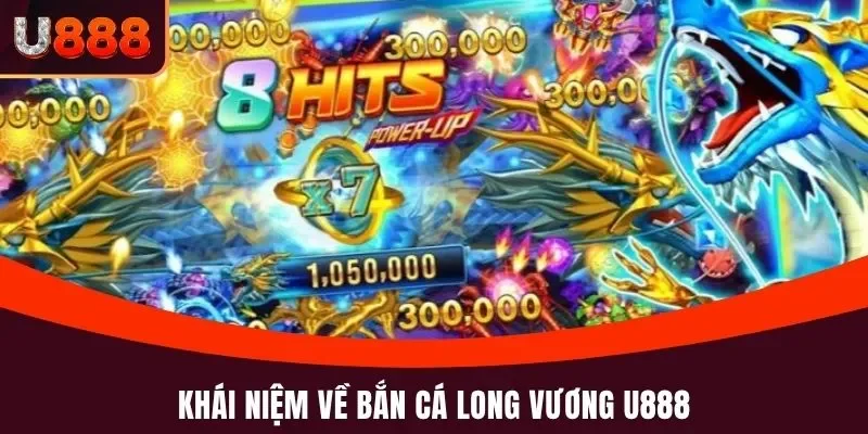 Bắn Cá Long Vương U888 - Tựa Game Nên Chơi Thử Trong 2025 2 Khái niệm về bắn cá Long Vương U888