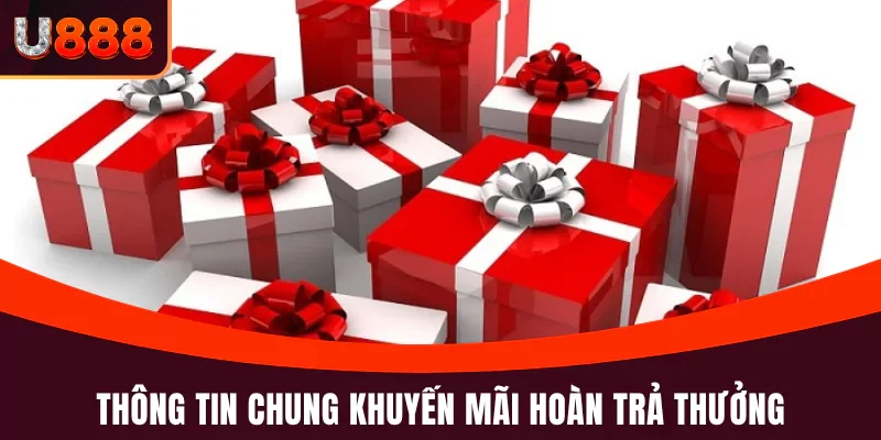 Khuyến Mãi Hoàn Trả - Ưu Đãi Cực Hấp Dẫn Tại Nền Tảng U888 2 Thông tin chung khuyến mãi hoàn trả thưởng
