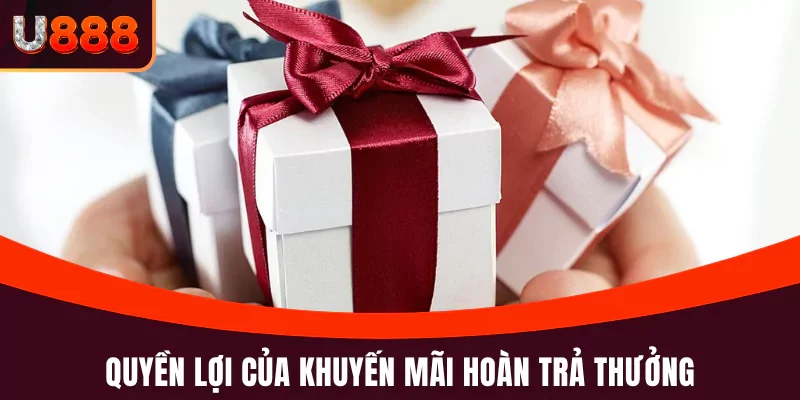 Khuyến Mãi Hoàn Trả - Ưu Đãi Cực Hấp Dẫn Tại Nền Tảng U888 3 Quyền lợi của khuyến mãi hoàn trả thưởng