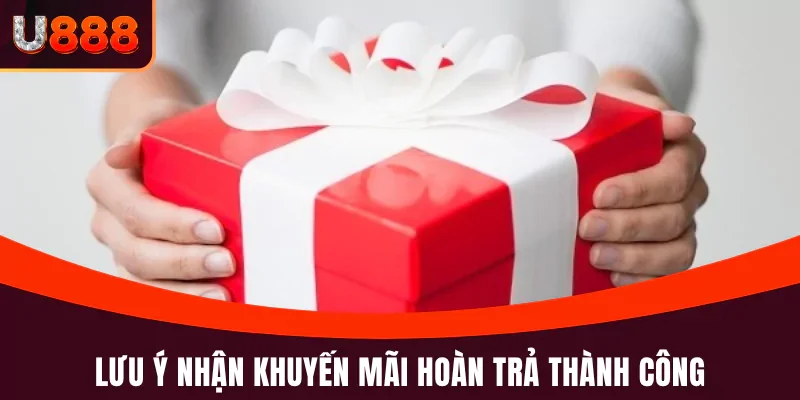 Khuyến Mãi Hoàn Trả - Ưu Đãi Cực Hấp Dẫn Tại Nền Tảng U888 4 Lưu ý nhận khuyến mãi hoàn trả thành công
