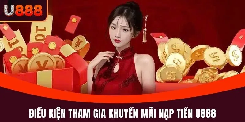 Khuyến Mãi Nạp Tiền U888 - Những Ưu Đãi Không Thể Bỏ Lỡ 2 Điều kiện tham gia khuyến mãi Nạp tiền U888