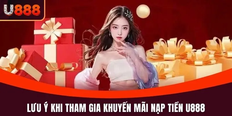 Khuyến Mãi Nạp Tiền U888 - Những Ưu Đãi Không Thể Bỏ Lỡ 4 Lưu ý khi tham gia khuyến mãi Nạp tiền U888