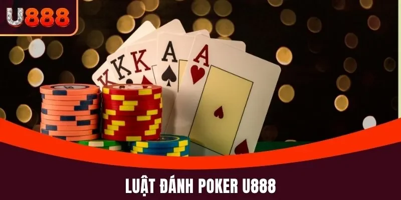 Game Poker U888 Tham Gia Ngay Hôm Nay Để Nhận Ưu Đãi Lớn 3 Luật đánh Poker U888