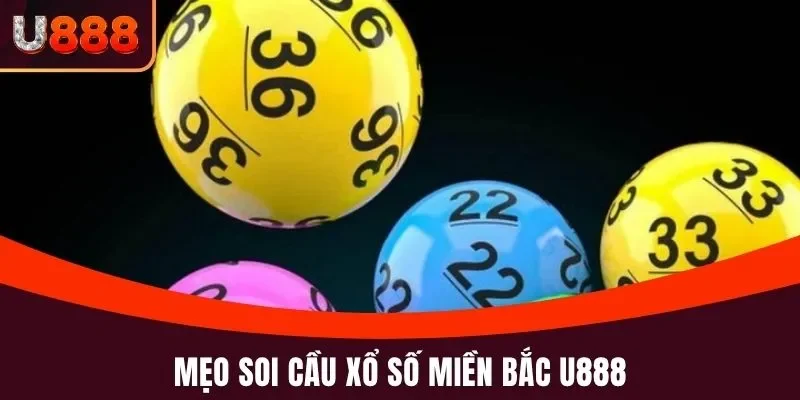 Xổ Số Miền Bắc U888 Chọn Số Đẹp Chuẩn Nhận Ngay Tiền Tỷ 5 Mẹo soi cầu xổ số miền Bắc U888