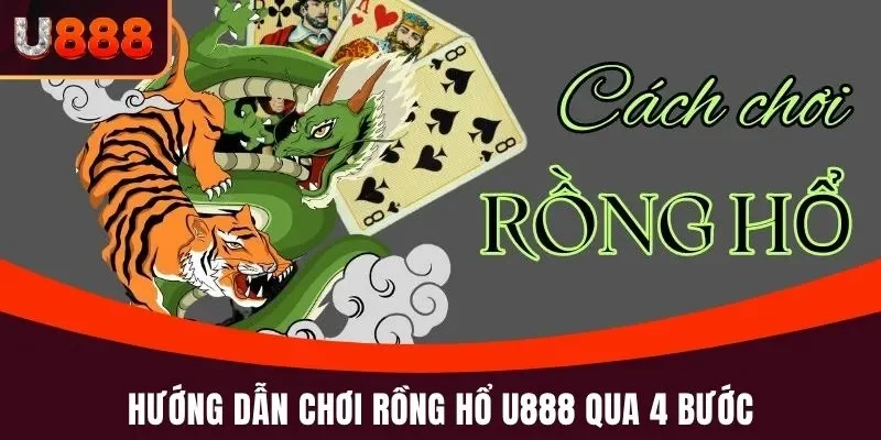 Rồng Hổ U888 - Hướng Dẫn Cách Chơi Chi Tiết Cho Tân Thủ 4 Hướng dẫn chơi Rồng Hổ U888 qua 4 bước