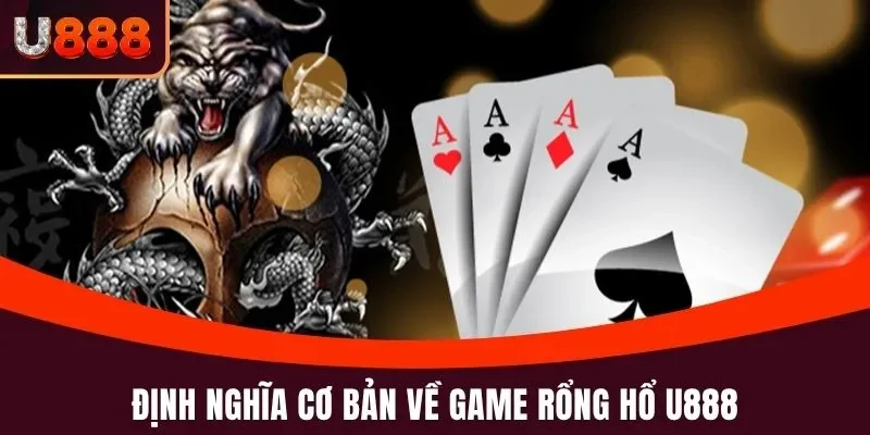 Rồng Hổ U888 - Hướng Dẫn Cách Chơi Chi Tiết Cho Tân Thủ 2 Định nghĩa cơ bản về game Rổng Hổ U888
