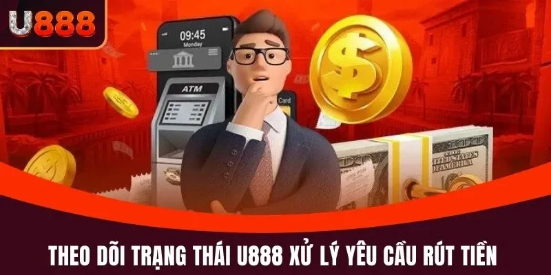 Rút Tiền U888 - Nắm Rõ Quy Trình, Yên Tâm Nhận Thưởng 3 Theo dõi trạng thái hệ thống xử lý yêu cầu rút tiền U888