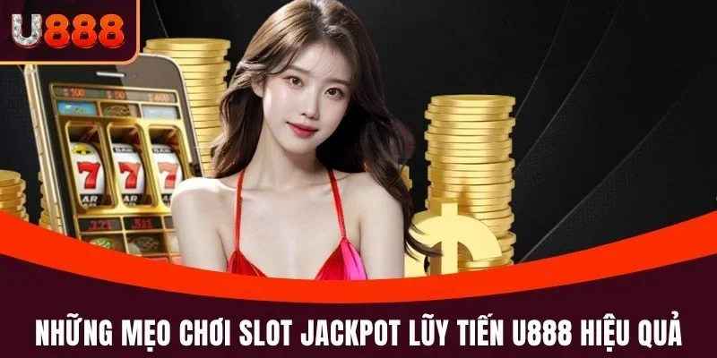 Slot Jackpot Lũy Tiến U888 – Cơ Hội Trúng Lớn Mỗi Ngày 4 Những mẹo chơi Slot Jackpot lũy tiến U888 hiệu quả