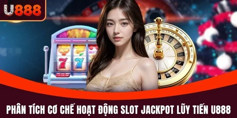 Slot Jackpot Lũy Tiến U888 – Cơ Hội Trúng Lớn Mỗi Ngày 5 Phân tích cơ chế hoạt động của Slot Jackpot lũy tiến U888