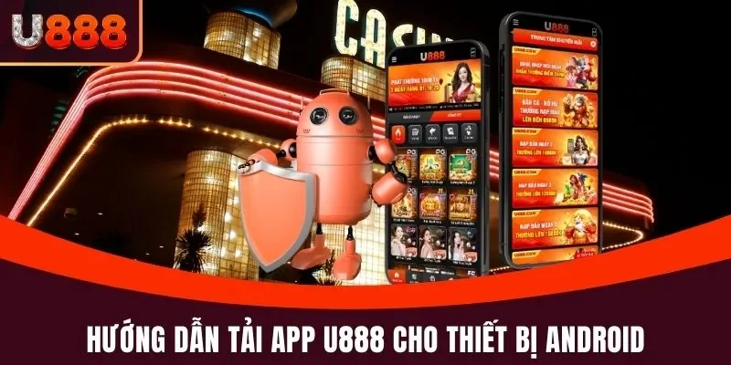Tải App U888 - Hướng Dẫn Cài Đặt Và Lưu Ý Điều Quan Trọng 2 Hướng dẫn tải app U888 chi tiết từng thao tác cho thiết bị Android