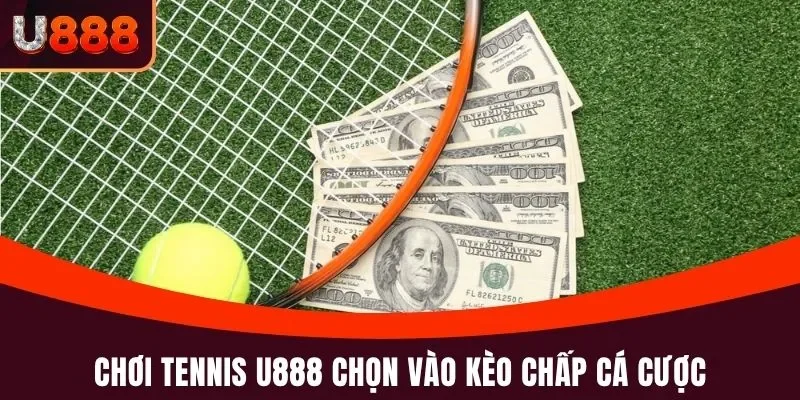 Tennis U888 - Chơi Thể Thao Xanh Chín, Chọn Kèo Thơm 4 Chơi Tennis U888 chọn vào kèo chấp cá cược