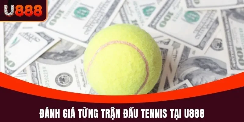 Tennis U888 - Chơi Thể Thao Xanh Chín, Chọn Kèo Thơm 5 Đánh giá từng trận đấu Tennis tại U888