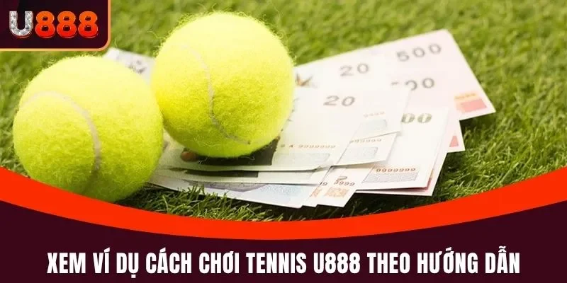 Tennis U888 - Chơi Thể Thao Xanh Chín, Chọn Kèo Thơm 3 Xem ví dụ cách chơi Tennis U888 theo hướng dẫn