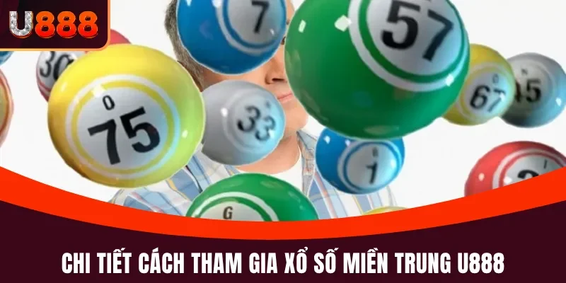 Xổ Số Miền Trung U888 - Đổi Đời Bet Thủ Trong Vòng Một Đêm 4 Cách tham gia xổ số miền Trung tại U888