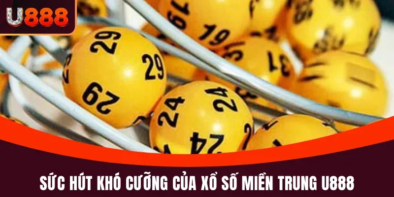 Xổ Số Miền Trung U888 - Đổi Đời Bet Thủ Trong Vòng Một Đêm 3 Lý do khiến bet thủ yêu thích xổ số miền Trung U888