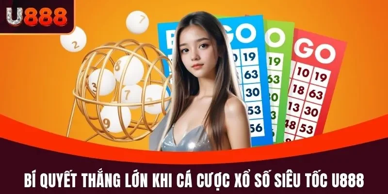 Xổ Số Siêu Tốc U888 - Chốt Số Nhận Ngay Kết Quả Cực Đỉnh 5 Bí quyết thắng lớn khi cá cược xổ số siêu tốc U888