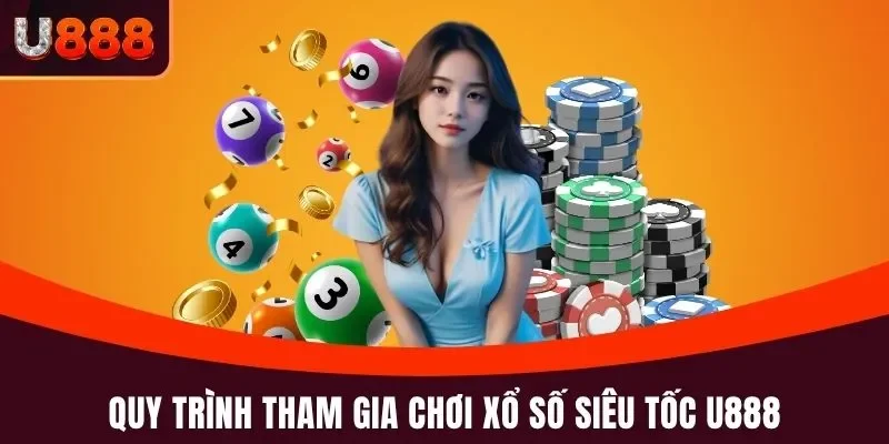 Xổ Số Siêu Tốc U888 - Chốt Số Nhận Ngay Kết Quả Cực Đỉnh 4 Quy trình tham gia chơi xổ số siêu tốc U888